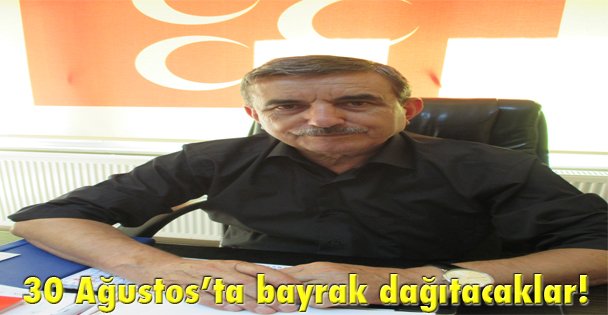 30 Ağustos'ta bayrak dağıtacaklar!