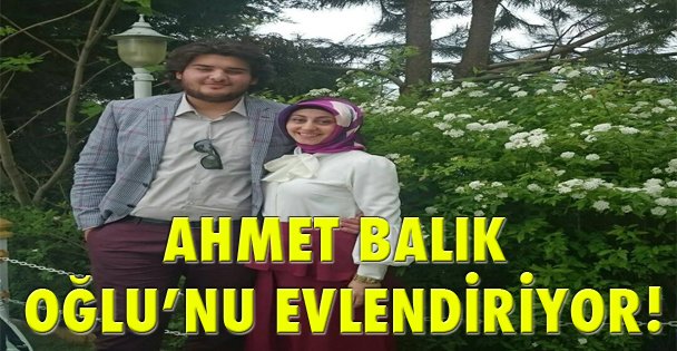Ahmet Balık oğlunu evlendiriyor!
