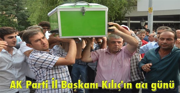 AK Parti İl Başkanı Kılıç'ın acı günü