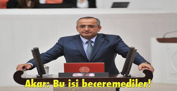 Akar: Bu işi beceremediler!
