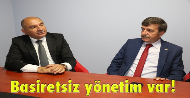 Basiretsiz yönetim var!