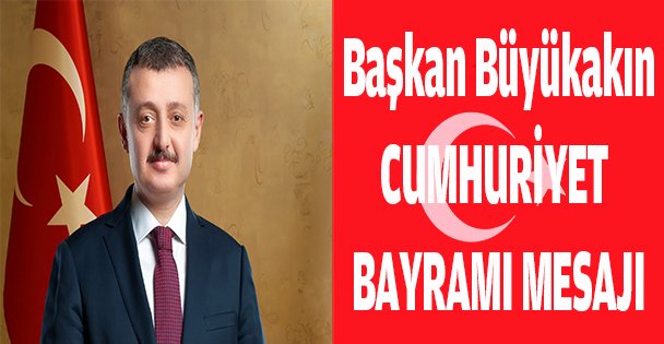 BAŞKAN BÜYÜKAKIN CUMHURİYET BAYRAMI MESAJI