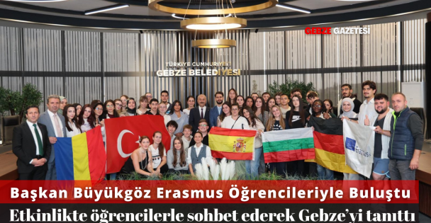 BAŞKAN BÜYÜKGÖZ ERASMUS ÖĞRENCİLERİYLE BULUŞTU