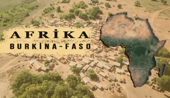 BATI AFRİKA-BURKİNA FASO'DA TARİH VE KÜLTÜR  MEDENİYETİ BELGESELLERİMİZ