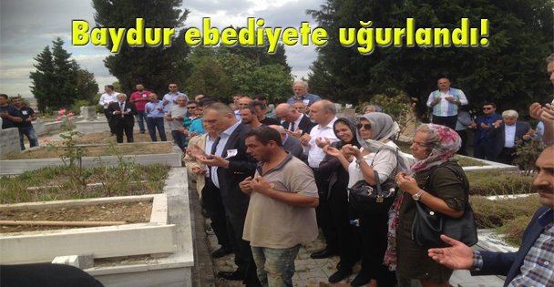 Baydur ebediyete uğurlandı!