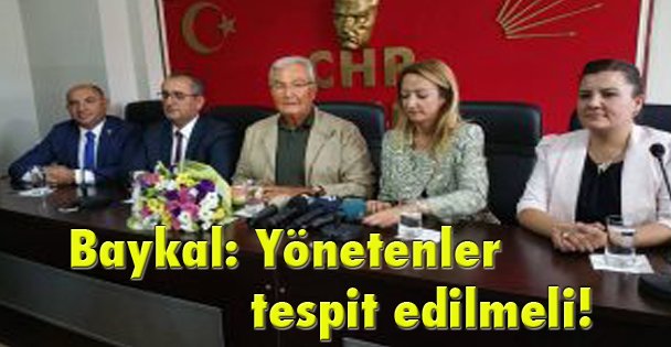 Baykal: Yönetenler tespit edilmeli!