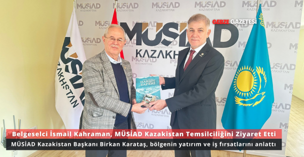 Belgeselci İsmail Kahraman,MÜSİAD Kazakistan Temsilciliğini Ziyaret Etti
