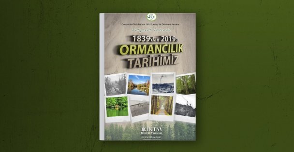Belgeselci İsmail Kahraman'dan Ormancılık Tarihine Işık Tutan Eser: '1839'dan 2019'a Ormancılık Tarihimiz