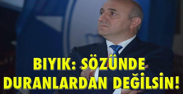 Bıyık: Sözünde duranlardan değilsin!
