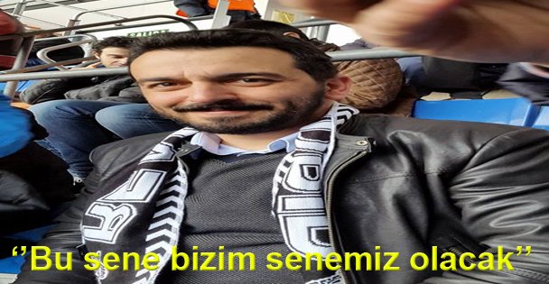 ‘'Bu sene bizim senemiz olacak''
