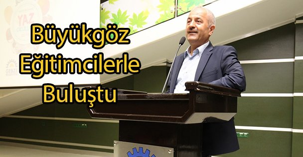Büyükgöz Eğitimcilerle Buluştu