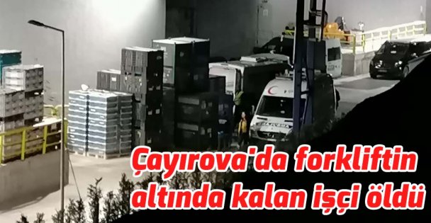 Çayırova'da forkliftin altında kalan işçi öldü