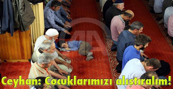 Ceyhan: Çocuklarımızı alıştıralım