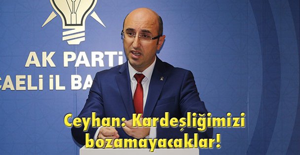 Ceyhan: Kardeşliğimizi bozamayacaklar!