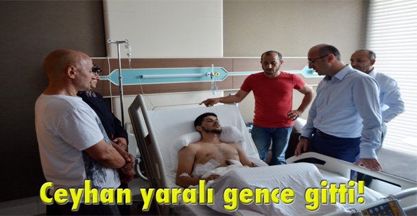 Ceyhan yaralı gence gitti!