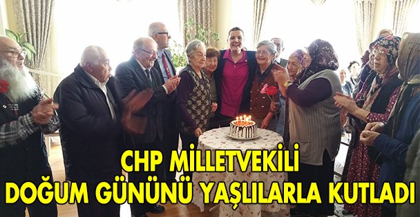 CHP Milletvekili doğum gününü yaşlılarla kutladı!