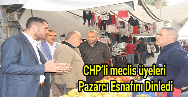 CHP'li meclis üyeleri pazarcı esnafını dinledi