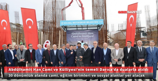 Abdülhamit Han Cami ve Külliyesi'nin Temeli Darıca'da Dualarla Atıldı
