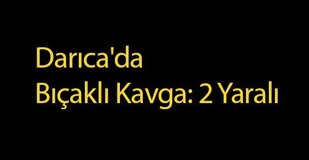 Darıca'da Bıçaklı Kavga: 2 Yaralı