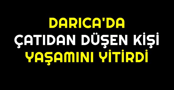 Darıca'da çatıdan düşen kişi yaşamını yitirdi