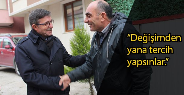 'Değişimden yana tercih yapsınlar.”