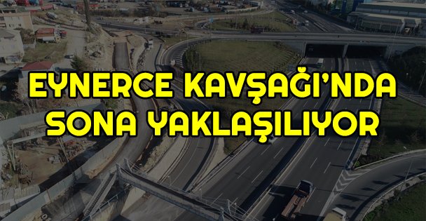 Dilovası Eynerce Kavşağı'nda sona yaklaşılıyor