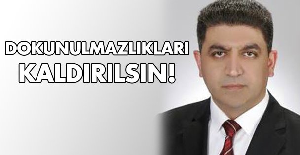Dokunulmazlıkları kaldırılsın!
