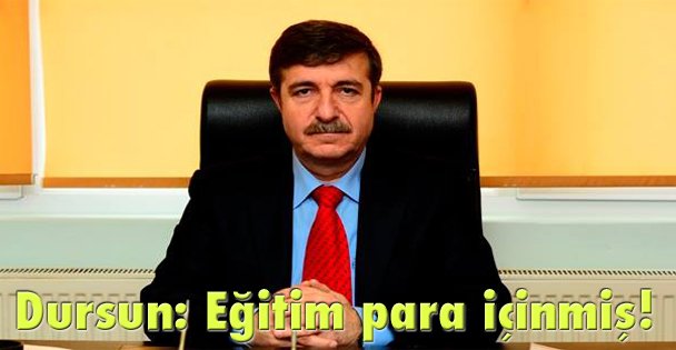 Dursun: Eğitim para içinmiş!