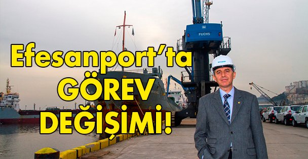 Efesanport'ta görev değişimi