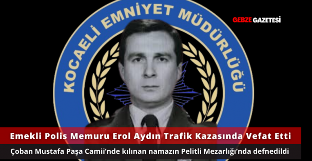 Emekli Polis Memuru Erol Aydın Trafik Kazasında Vefat Etti