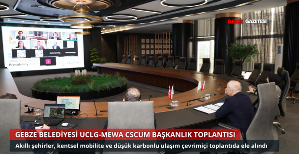 Gebze Belediyesi ev sahipliğinde UCLG-MEWA CSCUM Başkanlık Toplantısı Yapıldı