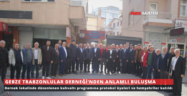GEBZE TRABZONLULAR DERNEĞİ'NDEN ANLAMLI BULUŞMA