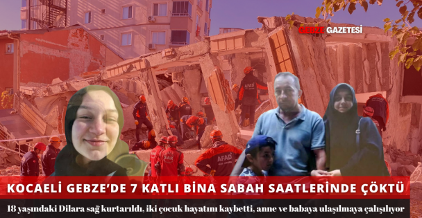 Gebze'de 7 Katlı Bina Çöktü: İki Çocuk Hayatını Kaybetti, 18 Yaşındaki Dilara Enkazdan Sağ Kurtarıldı