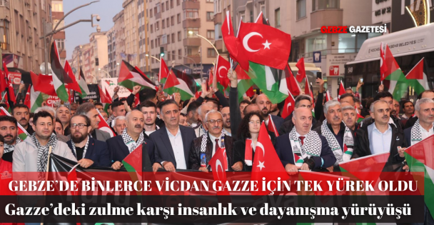 GEBZE'DE BİNLERCE VİCDAN GAZZE İÇİN SOKAKLARDA BULUŞTU