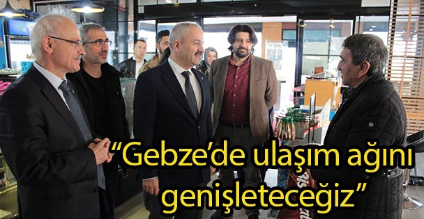 'Gebze'de ulaşım ağını genişleteceğiz”