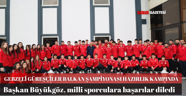 GEBZELİ GÜREŞÇİLER BALKAN ŞAMPİYONASI HAZIRLIK KAMPINDA