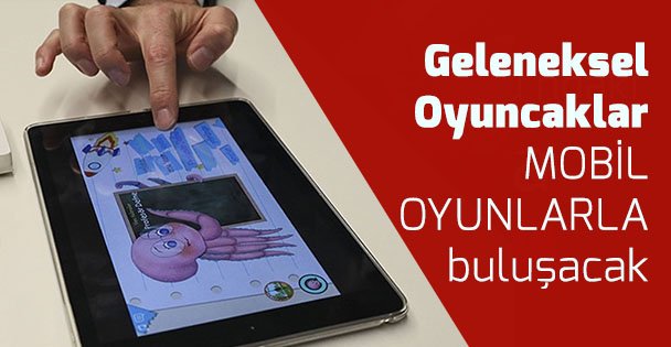 Geleneksel oyuncaklar mobil oyunlarla buluşacak