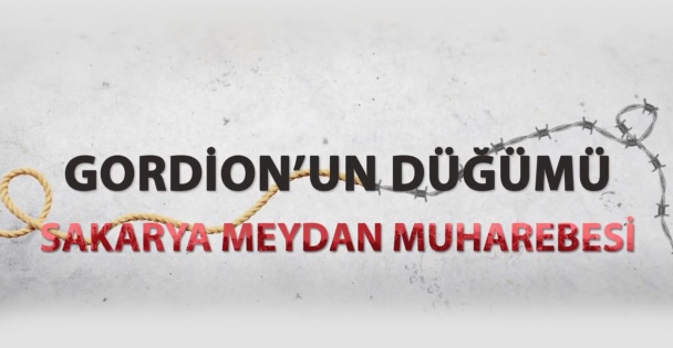 GORDION'UN DÜĞÜMÜ: Sakarya Meydan Muharebesi