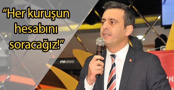 'Her kuruşun hesabını soracağız!”