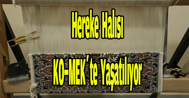 Hereke Halısı KO-MEK'te yaşatılıyor
