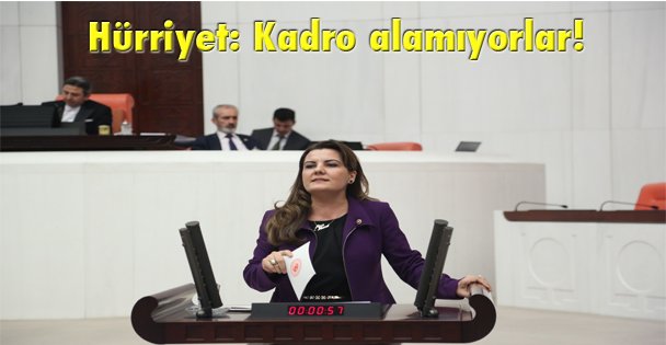 Hürriyet: Kadro alamıyorlar!
