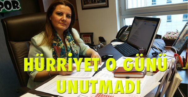 Hürriyet O günü unutmadı!