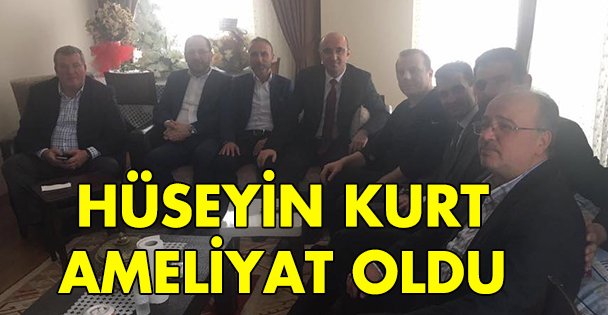 Hüseyin Kurt ameliyat oldu!