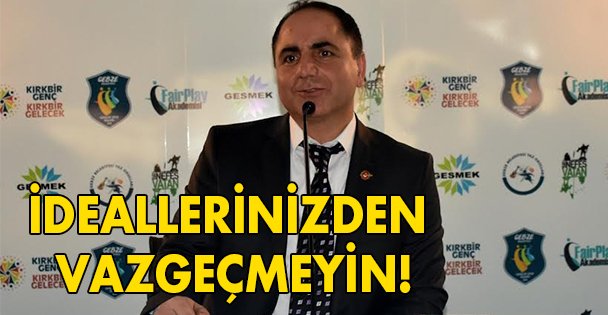 İdeallerinizden vazgeçmeyin