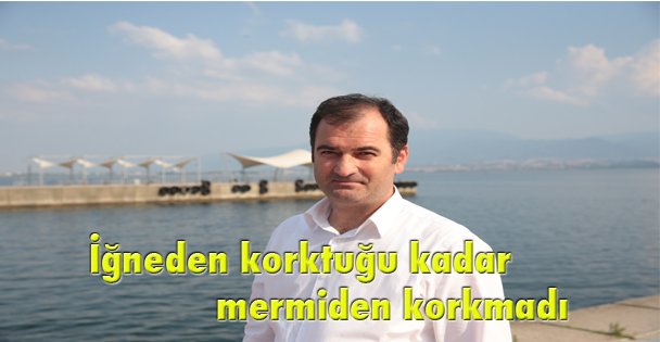 İğneden korktuğu kadar mermiden korkmadı