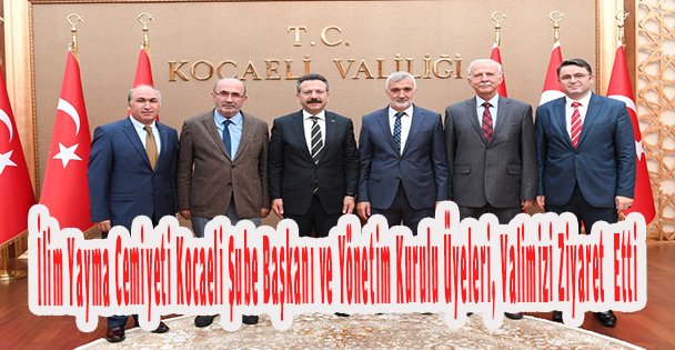 İlim Yayma Cemiyeti Kocaeli Şube Başkanı ve Yönetim Kurulu Üyeleri, Valimizi Ziyaret  Etti