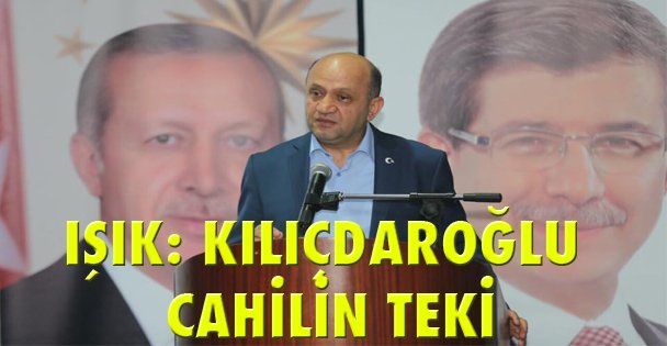 Işık: Kılıçdaroğlu cahilin teki