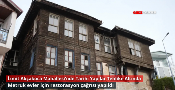 İzmit Akçakoca'daki Metruk Tarihi Evler İçin Restorasyon Çağrısı