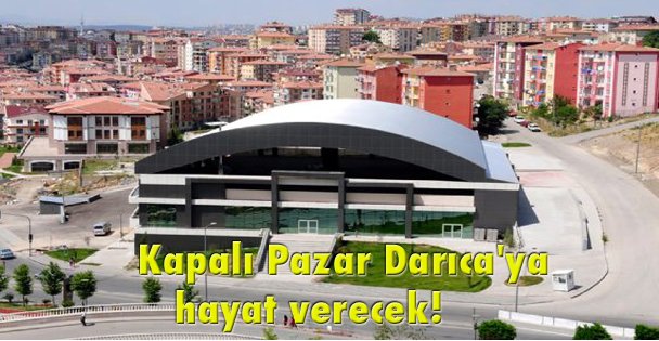 Kapalı Pazar Darıca'ya hayat verecek!