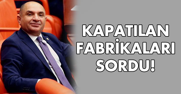 Kapatılan fabrikaları sordu!